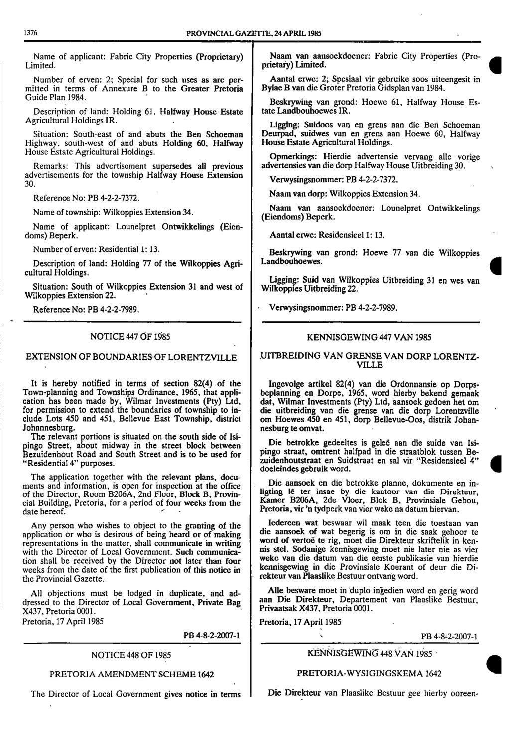 1376 PROVINCIAL GAZETTE, 24 APRIL 1985 Name of applicant: Fabric City Properties (Proprietary) Limited Naam van aansoekdoener: Fabric City Properties (Proprietaty) limited Number of erven: 2; Special