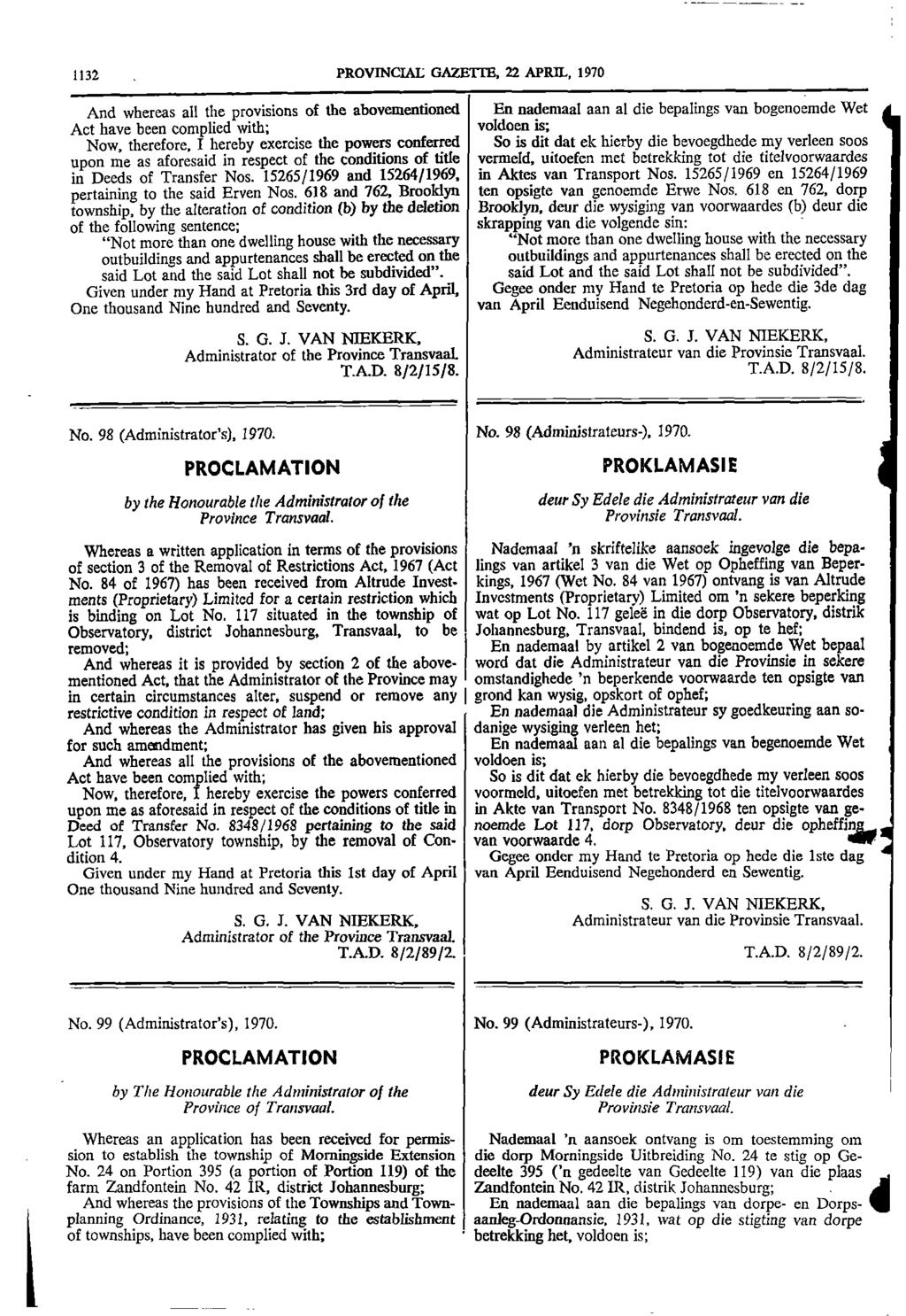 1132 PROVINCIAL GAZETTE 22 APRIL 1970 And whereas all the provisions of the abovementioned En nademaal aan al die bepalings van bogenoemde Wet Act have been complied with; voldoen is; Now therefore I