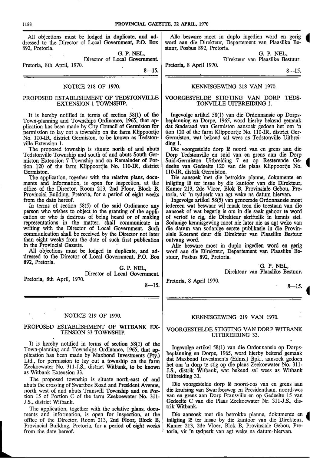 1188 PROVINCIAL GAZETTE 22 APRIL 1970 All objections must be lodged in duplicate and ad Alle besware moet in duplo ingedien word en gerig dressed to the Director of Local Government PO Box word aan