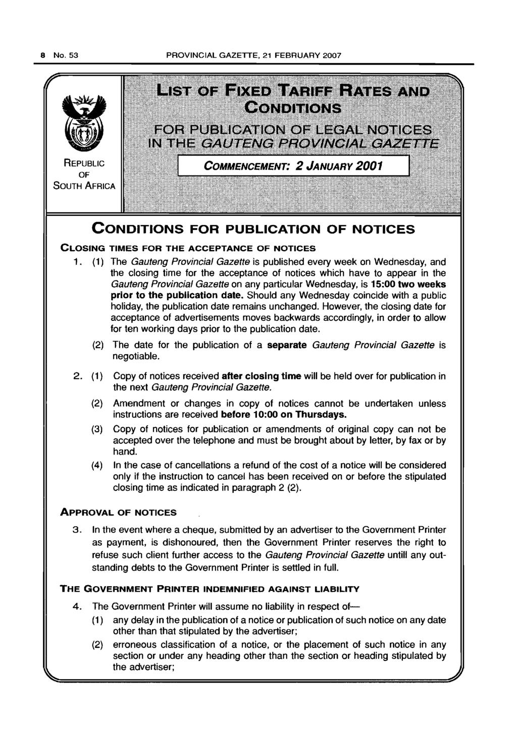 8 No. 53 PROVINCIAL GAZETTE, 21 FEBRUARY 2007 REPUBLIC OF SOUTH AFRICA CONDITIONS FOR PUBLICATION OF NOTICES CLOSING TIMES FOR THE ACCEPTANCE OF NOTICES 1.