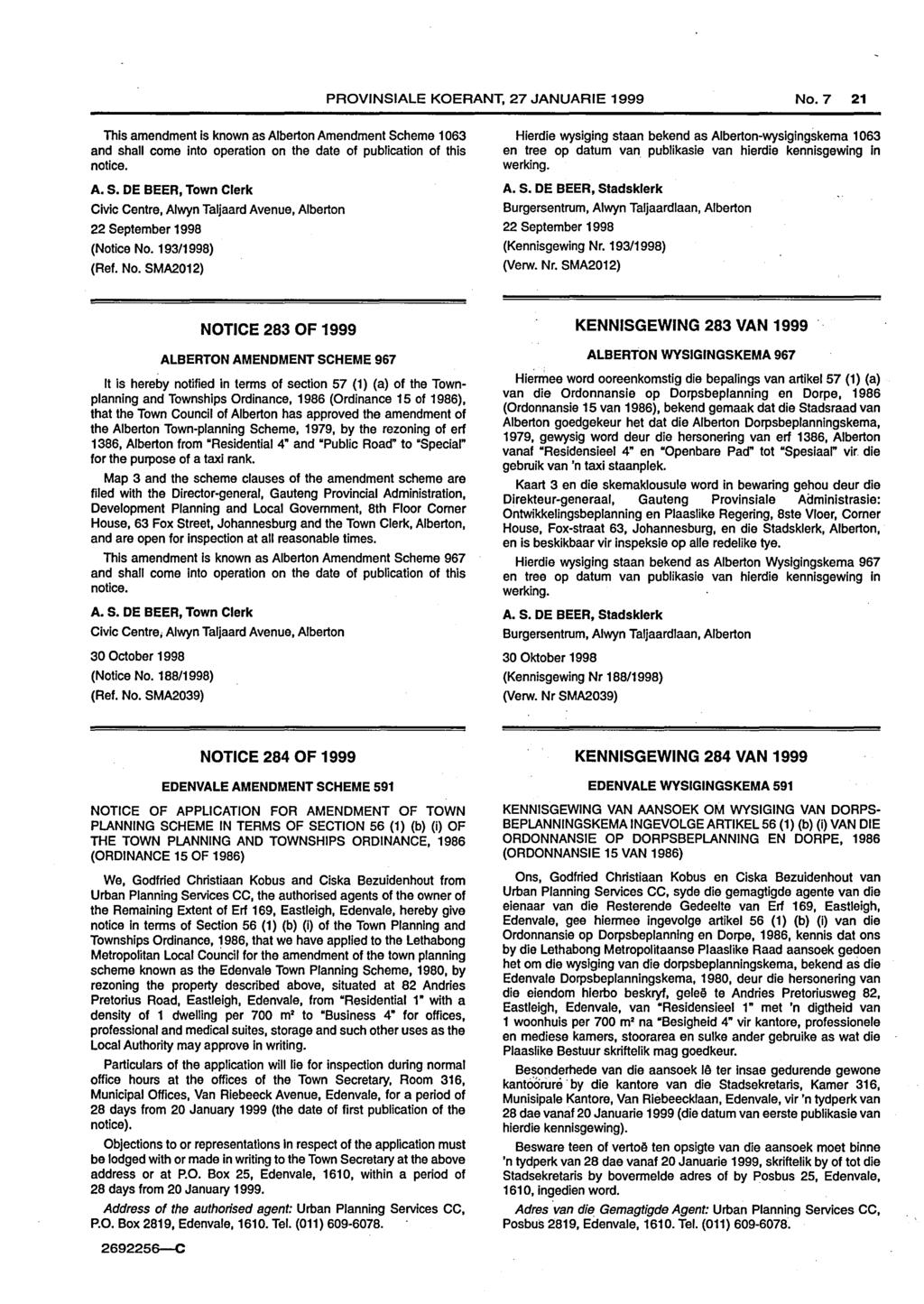 PROVJNSIALE KOERANT, 27 JANUARIE 1999 No.7 21 This amendment is known as Alberton Amendment Scheme 1 063 and shall come into operation on the date of publication of this notice. A. S. DE BEER, Town Clerk Civic Centre, Alwyn Taljaard Avenue, Alberton 22 September 1998 (Notice No.