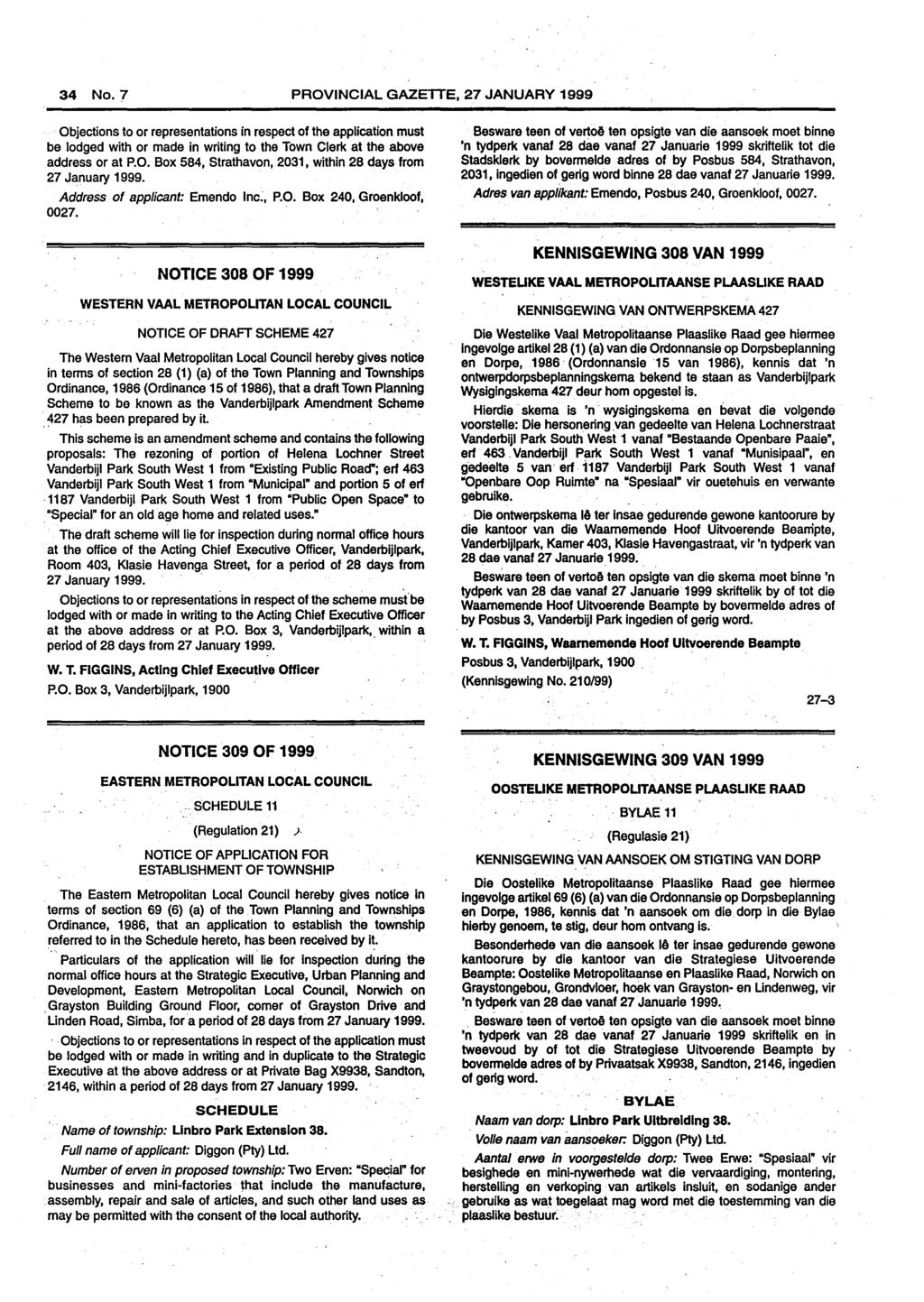 34 No.7 PROVINCIAL GAZETTE, 27 JANUARY 1999 Objections to or representations in respect of the application must be lodged with or made in writing to the Town Clerk at the above address or at P.O. Box 584, Strathavon, 2031, within 28 days from 27 January 1999.