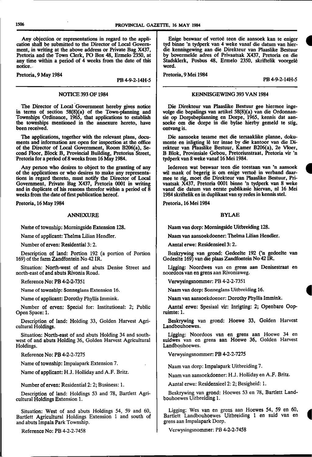 1506 PROVINCIAL GAZETTE, 16 MAY 1984 Any objection or representations in regard to the application shall be submitted to the Director of Local Government, in writing at the above address or Private