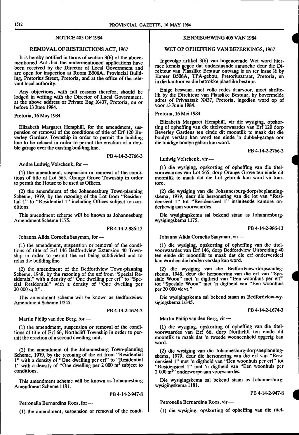 1512 PROVINCIAL GAZETTE, 16 MAY 1984 NOTICE 405 OF 1984 REMOVAL OF RESTRICTIONS ACT, 1967 It is hereby notified in terms of section 3(6) of the abovementioned Act that the undermentioned applications