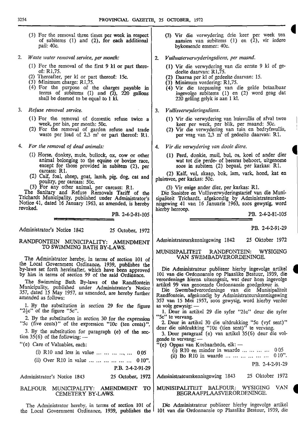 3254 PROVINCIAL GAZETTE, 25 OCTOBER, 1972 (3) For the removal three times per week in respect (3) Vir die verwydering drie keer per week ten 4 of subitems (1) and (2), for each additional aansien van