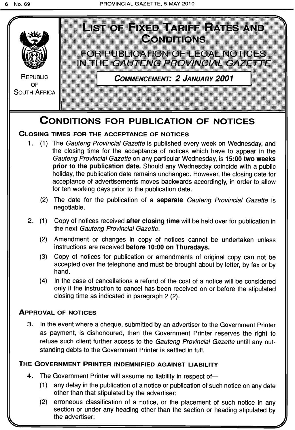 6 No. 69 PROVINCIAL GAZETTE, 5 MAY 2010 "REPUBLIC OF SOUTH AFRICA CONDITIONS FOR PUBLICATION OF NOTICES CLOSING TIMES FOR THE ACCEPTANCE OF NOTICES 1 (1) The Gauteng Provincial Gazette is published