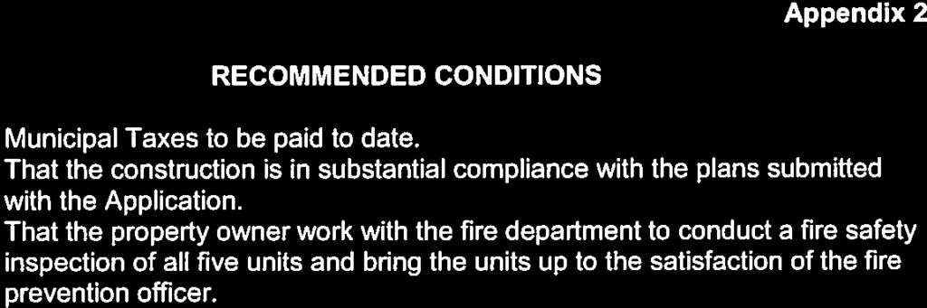 Appendix 2 RECOMMENDED CONDITIONS 1. Municipal Taxes to be paid to date. 2. That the construction is in substantial compliance with the plans submitted with the Application. 3.