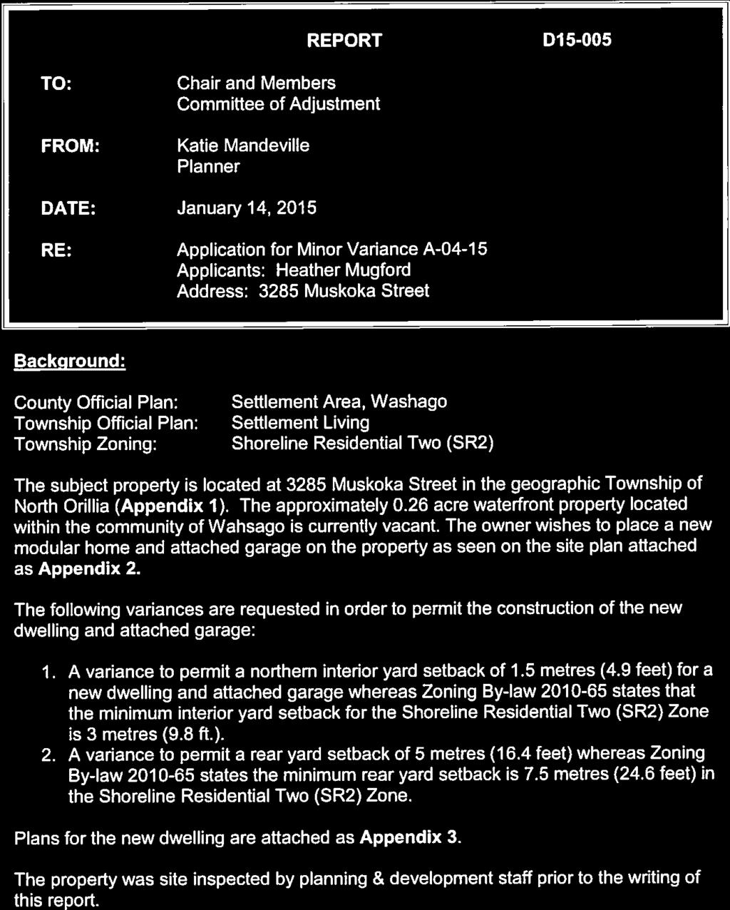 D-5 REPORT Dl 5-005 TO: FROM: Chair and Members Committee of Adjustment Katie Mandevflle Planner DATE: January 14, 2015 RE: Application for Minor Variance A-04-1 5 Applicants: Heather Mugford