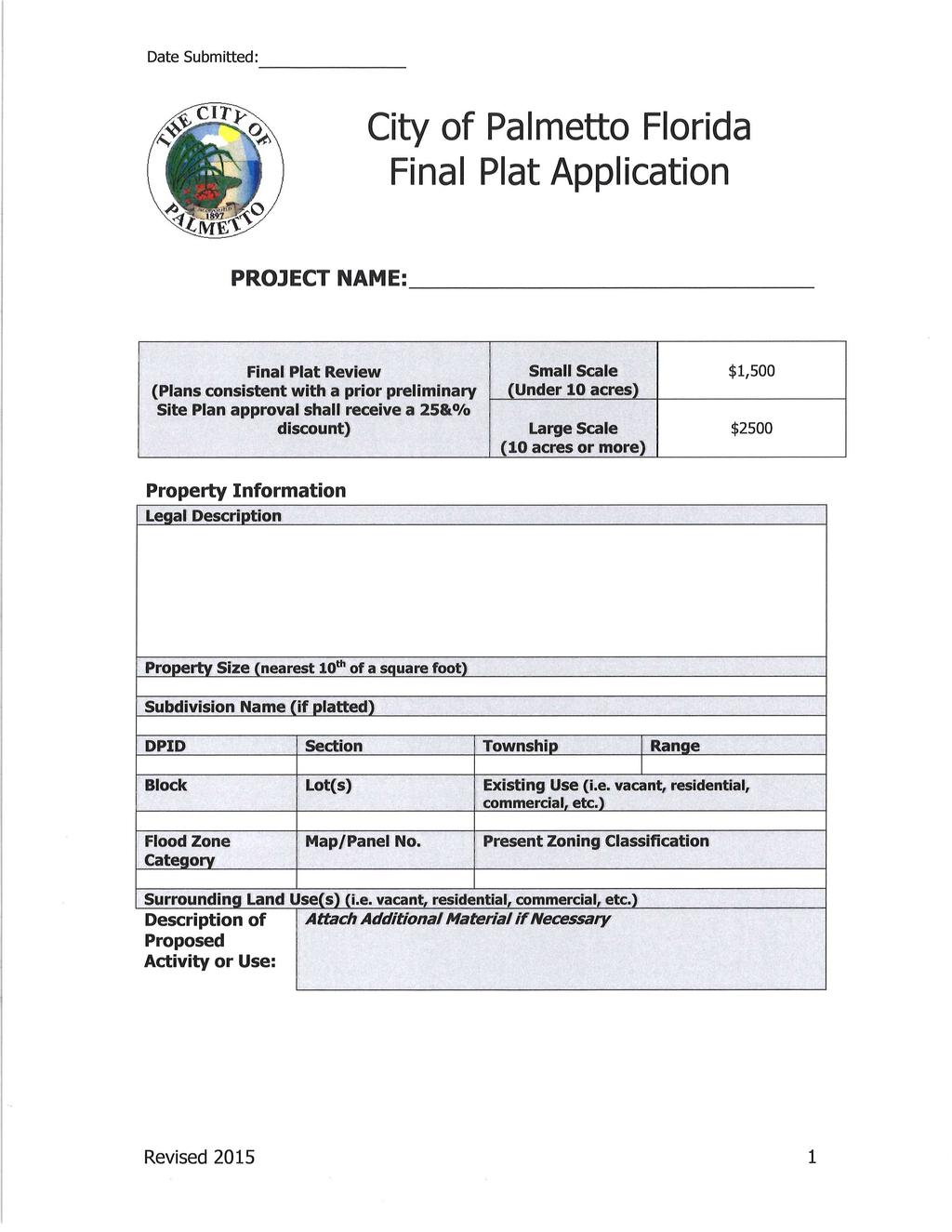 Date Submitted: CIT A9LME o City of Palmetto Florida Final Plat Application PROJECT NAME: Final Plat Review Small Scale 1, 500 Plans consistent with a prior preliminary Under 10 acres) Site Plan