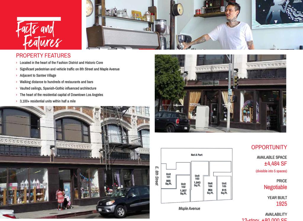 PROPERTY FEATURES Corner space availability at the intersection of 8th Street and Maple Avenue Located in the heart of the Fashion District and Historic Core Adjacent to Santee Village Walking