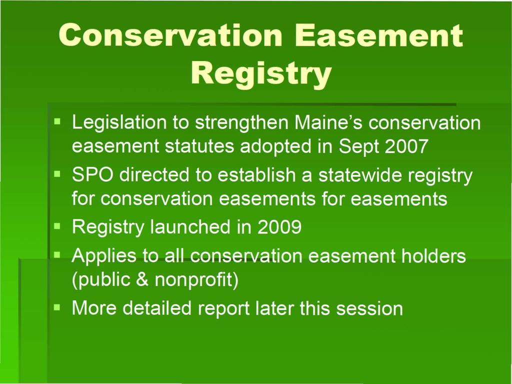 Conservation Easement Registry Legislation to strengthen Maine's conservation easement statutes adopted in Sept 2007 SPO directed to establish a statewide registry for