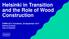 Helsinki in Transition and the Role of Wood Construction. FWBN 2017 Trondheim, 28 September 2017 Kimmo Kuisma City of Helsinki