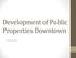 Development of Public Properties Downtown. June 4, 2013