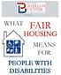 FAIR HOUSING WHAT MEANS FOR PEOPLE WITH DISABILITIES WHAT FAIR HOUSING MEANS FOR PEOPLE WITH DISABILITIES BAZELON CENTER FOR MENTAL HEALTH LAW